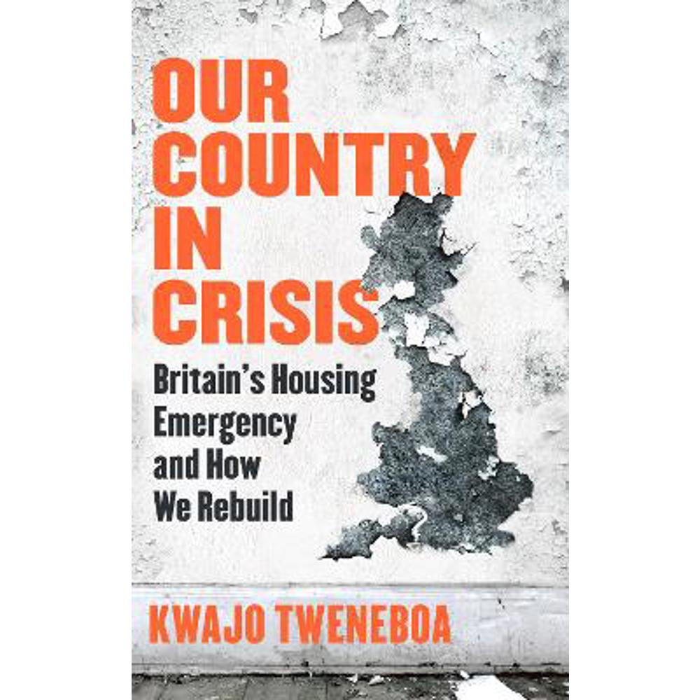 Our Country in Crisis: Britain's Housing Emergency and How We Rebuild (Hardback) - Kwajo Tweneboa